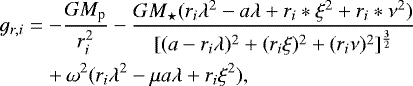 \begin{eqnarray*}g_{r,i}& =& -\frac{GM_{\textrm{p}}}{r_i^2} -\frac{GM_{\star}(r_i \lambda^2-a\lambda+r_i*\xi^2+r_i*\nu^2)}{[(a - r_i \lambda){}^2 + (r_i \xi){}^2 + (r_i \nu){}^2]{}{}^{\frac{3}{2}}} \nonumber \\&&+\,\omega^2(r_i\lambda^2 - \mu a \lambda + r_i\xi^2),\end{eqnarray*}