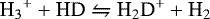 \begin{equation*}{\textrm{H}_{3}}^{+} + \textrm{HD} \leftrightharpoons {\textrm{H}}_{2}\textrm{D}^{+} + \textrm{H}_{2} \end{equation*}