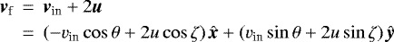 \begin{eqnarray*} \textit{\textbf{v}}_{\textrm{f}} &\,{=}\,& \textit{\textbf{v}}_{\textrm{in}} + 2\textit{\textbf{u}} \nonumber\\ &\,{=}\,& (-v_{\textrm{in}}\cos\theta+2u\cos\zeta)\,\hat{\textit{\textbf{x}}}+(v_{\textrm{in}}\sin\theta+2u\sin\zeta)\,\hat{\textit{\textbf{y}}}\end{eqnarray*}