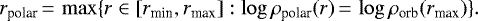 \begin{equation*}r_{\textrm{polar}}\,{=}\,\max \{r \in [r_{\textrm{min}}, r_{\textrm{max}}] : \log\rho_{\textrm{polar}}(r)\,{=}\,\log\rho_{\textrm{orb}}(r_{\textrm{max}}) \}. \end{equation*}