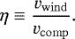 \begin{equation*}\eta \equiv \frac{v_{\rm{wind}}}{v_{\rm{comp}}}. \end{equation*}