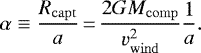 \begin{equation*}\alpha \equiv \frac{R_{\rm{capt}}}{a}\,{=}\,\frac{2GM_{\rm{comp}}}{v_{\rm{wind}}^2}\frac{1}{a}. \end{equation*}