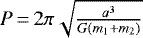 $P\,{=}\,2\pi\sqrt{\frac{a^3}{G(m_1+m_2)}}$