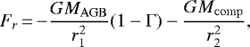 \begin{equation*}F_r\,{=}\,{-}\frac{GM_{\rm{AGB}}}{r_1^2}(1-\Gamma)-\frac{GM_{\rm{comp}}}{r_2^2}, \end{equation*}