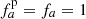 $ {{f_a^{\rm p}}}={{f_a}}=1 $