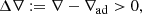 $$ \begin{aligned} \Delta \nabla := \nabla - \nabla _{\rm ad} > 0, \end{aligned} $$