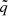 $ \tilde{q} $