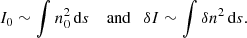$$ \begin{aligned} I_0 \sim \int n_0^2\,\mathrm{d}s \quad \text{ and} \quad \delta I \sim \int \delta n^2\,\mathrm{d}s. \end{aligned} $$