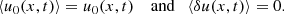 $$ \begin{aligned} \langle u_0(x,t)\rangle =u_0(x,t) \quad \text{ and} \quad \langle \delta u(x,t)\rangle =0. \end{aligned} $$