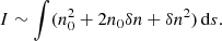 $$ \begin{aligned} I\sim \int (n_0^2+2n_0\delta n+\delta n^2)\,\mathrm{d}s. \end{aligned} $$