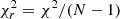 $ \chi^2_r=\chi^2/(N-1) $