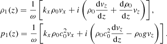 $$ \begin{aligned}&\rho _1(z) = \frac{1}{\omega } \left[k_x \rho _0 v_x + i \left(\rho _0 \frac{\mathrm{d} v_z}{\mathrm{d} z}+ \frac{\mathrm{d} \rho _0}{\mathrm{d} z} v_z \right) \right],\nonumber \\&p_1(z) = \frac{1}{\omega } \left[k_x \rho _0 c_0^2 v_x + i \left(\rho _0 c_0^2 \frac{\mathrm{d} v_z}{\mathrm{d} z} - \rho _0 g v_z \right)\right]. \end{aligned} $$