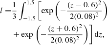 $$ \begin{aligned} l=&\frac{1}{3}\int _{-1.5}^{1.5}\left[{\exp }\left(-\frac{(z-0.6)^2}{2 (0.08)^2}\right)\right.\nonumber \\&+{\exp }\left.\left(-\frac{(z+0.6)^2}{2 (0.08)^2}\right)\right]\mathrm{d}z, \end{aligned} $$