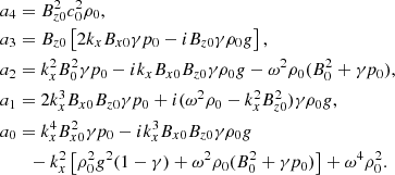 $$ \begin{aligned}&a_4 = B_{z0}^2 c_0^2 \rho _0,\nonumber \\&a_3 = B_{z0} \left[2k_x B_{x0} \gamma p_0- i B_{z0} \gamma \rho _0 g\right],\nonumber \\&a_2 = k_x^2 B_0^2 \gamma p_0 -i k_x B_{x0} B_{z0} \gamma \rho _0 g-\omega ^2 \rho _0 (B_0^2+\gamma p_0),\nonumber \\&a_1 = 2k_x^3 B_{x0} B_{z0} \gamma p_0+i(\omega ^2\rho _0-k_x^2 B_{z0}^2)\gamma \rho _0 g,\nonumber \\&a_0 = k_x^4 B_{x0}^2\gamma p_0 -i k_x^3B_{x0} B_{z0} \gamma \rho _0 g \nonumber \\&\qquad -k_x^2\left[\rho _0^2g^2(1-\gamma )+\omega ^2\rho _0(B_0^2+\gamma p_0)\right]+\omega ^4\rho _0^2. \end{aligned} $$