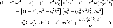 $$ \begin{aligned}&(1-\varepsilon ^4) \omega ^4 - \left[a_0^2 + (1-\varepsilon ^4)c_0^2 \right] k^2 \omega ^2 +(1-\varepsilon ^4) a_0^2 c_0^2 k^2 k_\parallel ^2 \nonumber \\&\qquad \qquad -\left[(1-\varepsilon ^4) \omega ^2 - a_0^2 k^2\right] \left[\omega _{\rm c}^2 - (c_0^2 N^2 k_x^2)/\omega ^2 \right] \nonumber \\&\qquad \qquad -a_0^2 k^2 \omega _{\mathrm{c}i}^2 \left[{\sin }^2\theta + \varepsilon ^4 {\cos }^2\theta \right] + \frac{a_0^2 c_0^2 k^2 k_x \varepsilon ^2}{H}=0, \end{aligned} $$