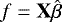 \begin{equation*} f = \textbf{X} \hat{\beta} \end{equation*}