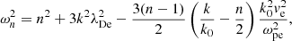 $$ \begin{aligned} \omega _{n}^{2} = n^{2} + 3k^{2}\lambda _{\rm De}^{2} - \frac{3(n-1)}{2}\left(\frac{k}{k_{0}}-\frac{n}{2}\right)\frac{k_{0}^{2}{ v}_{\rm e}^{2}}{\omega _{\rm pe}^{2}} , \end{aligned} $$