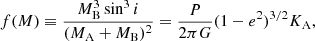 $$ \begin{aligned}&f(M)\equiv \frac{M_{\rm B}^3 \sin ^3 i}{(M_{\rm A}+M_{\rm B})^2}=\frac{P}{2\pi G}(1-e^2)^{3/2}K_{\rm A}, \end{aligned} $$