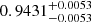 $ 0.9431^{+0.0053}_{-0.0053} $