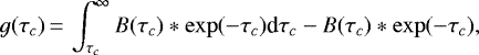 \begin{equation*}g(\tau_c) \,{=}\, \int_{\tau_c}^{\infty} B(\tau_c)*\exp(-\tau_c) \textrm{d}\tau_c - B(\tau_c)*\exp(-\tau_c),\end{equation*}
