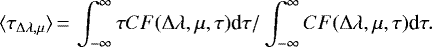 \begin{equation*}\langle {\tau}_{\Delta\lambda, \mu}\rangle \,{=}\, \int_{-\infty}^{\infty} \tau CF(\Delta\lambda, \mu, \tau) \textrm{d} \tau {/} \int_{-\infty}^{\infty} CF(\Delta\lambda, \mu, \tau) \textrm{d} \tau.\end{equation*}