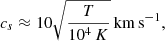 $$ \begin{aligned} c_s \approx 10 \sqrt{\frac{T}{10^4\,K}} \, \mathrm {km\,s^{-1}}, \end{aligned} $$