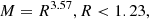 $$ \begin{aligned}&M = R^{3.57}, R < 1.23,\end{aligned} $$