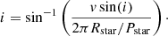 $$ \begin{aligned} i = \sin ^{-1}\left(\frac{{ v}\sin (i)}{2 \pi R_{\rm star}/P_{\rm star}}\right)\cdot \end{aligned} $$