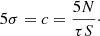 $$ \begin{aligned} 5\sigma = c = \frac{5N}{\tau S}\cdot \end{aligned} $$