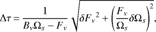 \begin{equation*} \Delta\tau\,{=}\,\frac{1}{B_{\nu}\Omega_s-F_{\nu}}\sqrt{{\delta F_{\nu}}^2+\left(\frac{F_{\nu}}{\Omega_s}\delta\Omega_s\right)^2} ,\end{equation*}