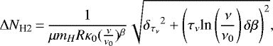 \begin{equation*} \Delta N_{\text{H2}}\,{=}\,\frac{1}{\mu m_HR\kappa_0(\frac{\nu}{\nu_0})^{\beta}}\sqrt{{\delta_{\tau_{\nu}}}^2+\left(\tau_{\nu}\text{ln}\left(\frac{\nu}{\nu_0}\right)\delta\beta\right)^2} ,\end{equation*}