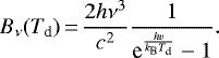 \begin{equation*}B_{\nu}(T_{\text{d}})\,{=}\, \frac{2h\nu^3}{c^2}\frac{1}{\textrm{e}^{\frac{hv}{k_{\text{B}}T_{\text{d}}}}-1} .\end{equation*}