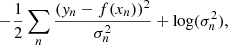 $$ \begin{aligned} -\frac{1}{2}\sum _n\frac{({ y}_{n} - f(x_{n}))^2}{\sigma _{n}^2} + \log (\sigma _{n}^2), \end{aligned} $$