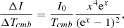 $$ \begin{aligned} \frac{\Delta I}{\Delta T_{cmb }} = \frac{I_0}{T_{cmb }} \frac{x^4 \mathrm{e}^x}{(\mathrm{e}^x-1)^2}, \end{aligned} $$