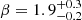 $ \beta = 1.9^{+0.3}_{-0.2} $