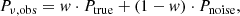 $$ \begin{aligned} P_{\nu ,\mathrm{obs} } = { w}\cdot P_{\mathrm{true} }+(1-{ w})\cdot P_{\mathrm{noise} }, \end{aligned} $$