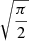 $ \sqrt{\frac{\pi}{2}} $