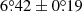 $ 6{{\overset{\circ}{.}}}42\pm0{{\overset{\circ}{.}}}19 $