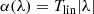 $$ \begin{aligned} \alpha (\lambda )=T_{\rm lin}|\lambda |\\ \end{aligned} $$