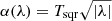 $$ \begin{aligned} \alpha (\lambda )=T_{\rm sqr}\sqrt{|\lambda |}\\ \end{aligned} $$