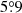 $ 5{{\overset{\circ}{.}}}9 $