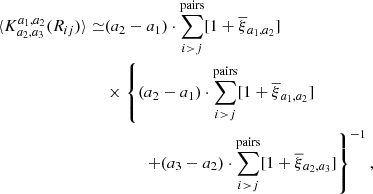 $$ \begin{aligned} \langle K_{a_2, a_3}^{a_1, a_2}(R_{ij}) \rangle \simeq &{(a_2-a_1) \cdot \displaystyle \sum _{i>j}^{\mathrm{pairs}}[1 + \overline{\xi }{_{a_1, a_2}}]}\nonumber \\&\times \left\{ (a_2-a_1) \cdot \displaystyle \sum _{i>j}^{\mathrm{pairs}}[1 + \overline{\xi }{_{a_1, a_2}}]\right.\nonumber \\&\qquad \quad \left.+ (a_3-a_2) \cdot \displaystyle \sum _{i>j}^{\mathrm{pairs}}[1 + \overline{\xi }{_{a_2, a_3}}]\right\} ^{-1}, \end{aligned} $$