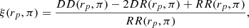 $$ \begin{aligned} \xi (r_p, \pi ) = \frac{DD(r_p, \pi ) - 2DR(r_p, \pi ) + RR(r_p, \pi )}{RR(r_p, \pi )}, \end{aligned} $$