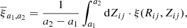 $$ \begin{aligned} \overline{\xi }{_{a_1,a_2}} = \frac{1}{a_2 - a_1}\int _{a_1}^{a_2}{\mathrm{d}Z_{ij} \cdot \xi (R_{ij},Z_{ij})}, \end{aligned} $$
