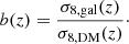 $$ \begin{aligned} b(z) = \frac{\sigma _{8,\mathrm{gal}}(z)}{\sigma _{8,\mathrm{DM}}(z)}\cdot \end{aligned} $$
