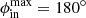 $ \phi_{\mathrm{in}}^{\mathrm{max}}=180^\circ $