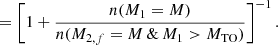 $$ \begin{aligned} &= \left[ 1+ \frac{n(M_1=M)}{n(M_{2,f}=M \, \& \, M_1 >M_{\rm TO}) }\right] ^{-1}. \end{aligned} $$