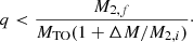$$ \begin{aligned} q < \frac{M_{2,f}}{M_{\rm TO}(1+\Delta M/M_{2,i})}\cdot \end{aligned} $$