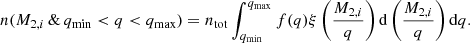 $$ \begin{aligned} n(M_{2,i} \, \& \, q_{\rm min} < q < q_{\rm max}) = n_{\rm tot} \int _{q_{\rm min}} ^ {q_{\rm max}} f(q) \xi \left(\frac{M_{2,i}}{q}\right) \mathrm{d}\left(\frac{M_{2,i}}{q} \right) \mathrm{d}q. \end{aligned} $$