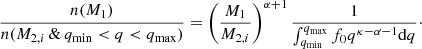 $$ \begin{aligned} \frac{n(M_1)}{n(M_{2,i} \, \& \, q_{\rm min} < q < q_{\rm max})} =\left(\frac{M_1}{M_{2,i}}\right)^{\alpha +1} \frac{1}{\int _{q_{\rm min}} ^ {q_{\rm max}} f_0 q^{\kappa -\alpha -1} \mathrm{d}q} \cdot \end{aligned} $$